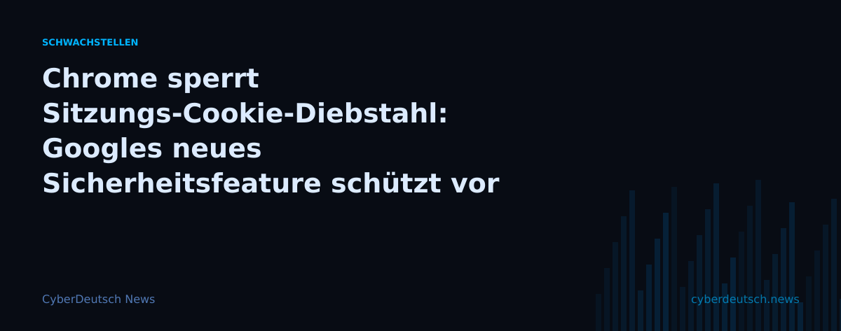 Chrome sperrt Sitzungs-Cookie-Diebstahl: Googles neues Sicherheitsfeature schützt vor Account-Übernahmen