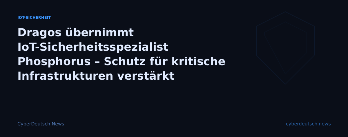 Dragos übernimmt IoT-Sicherheitsspezialist Phosphorus – Schutz für kritische Infrastrukturen verstärkt