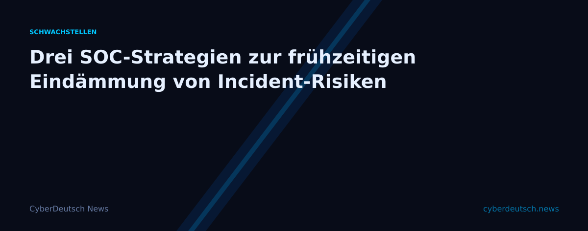 Drei SOC-Strategien zur frühzeitigen Eindämmung von Incident-Risiken