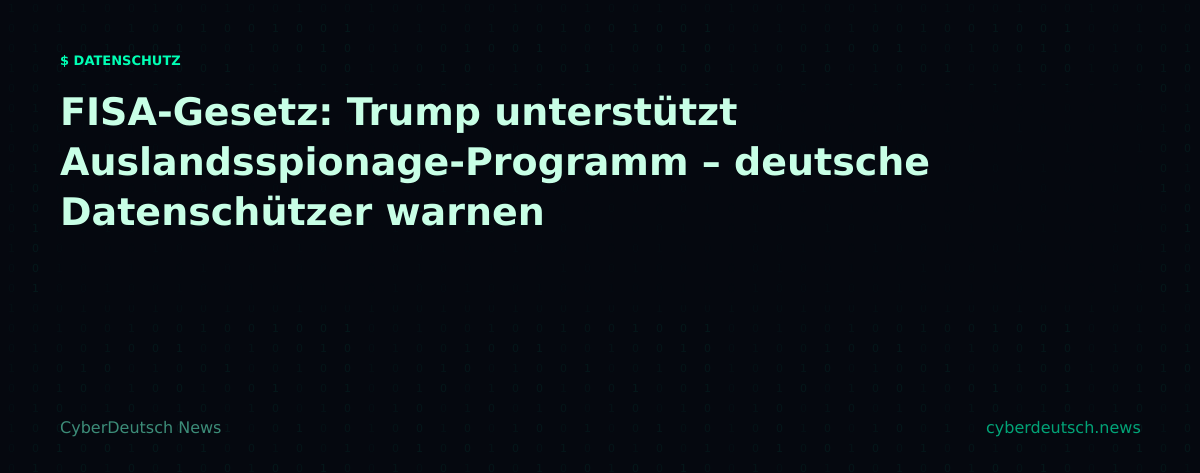 FISA-Gesetz: Trump unterstützt Auslandsspionage-Programm – deutsche Datenschützer warnen