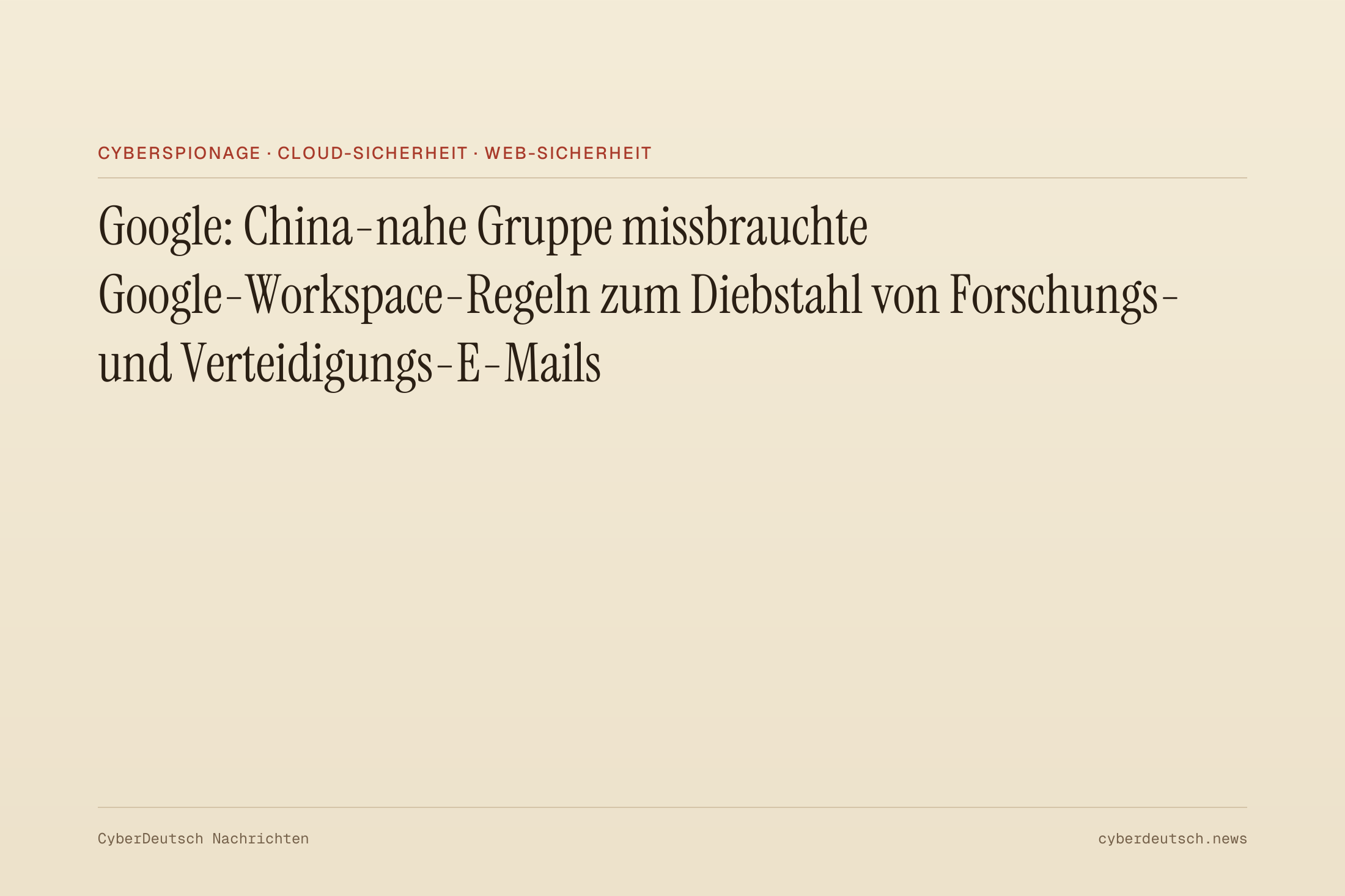 Google: China-nahe Gruppe missbrauchte Google-Workspace-Regeln zum Diebstahl von Forschungs- und Verteidigungs-E-Mails