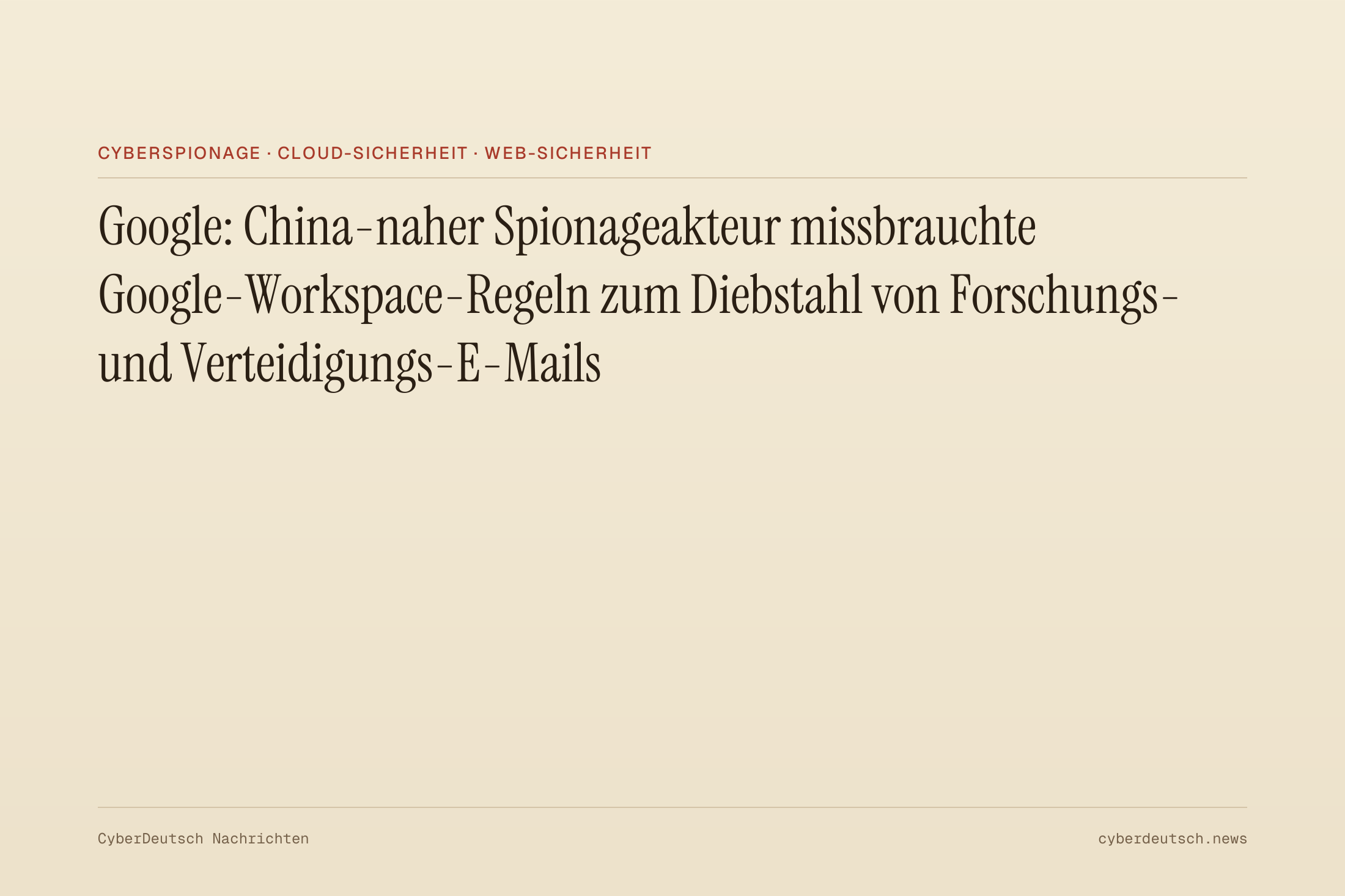 Google: China-naher Spionageakteur missbrauchte Google-Workspace-Regeln zum Diebstahl von Forschungs- und Verteidigungs-E-Mails