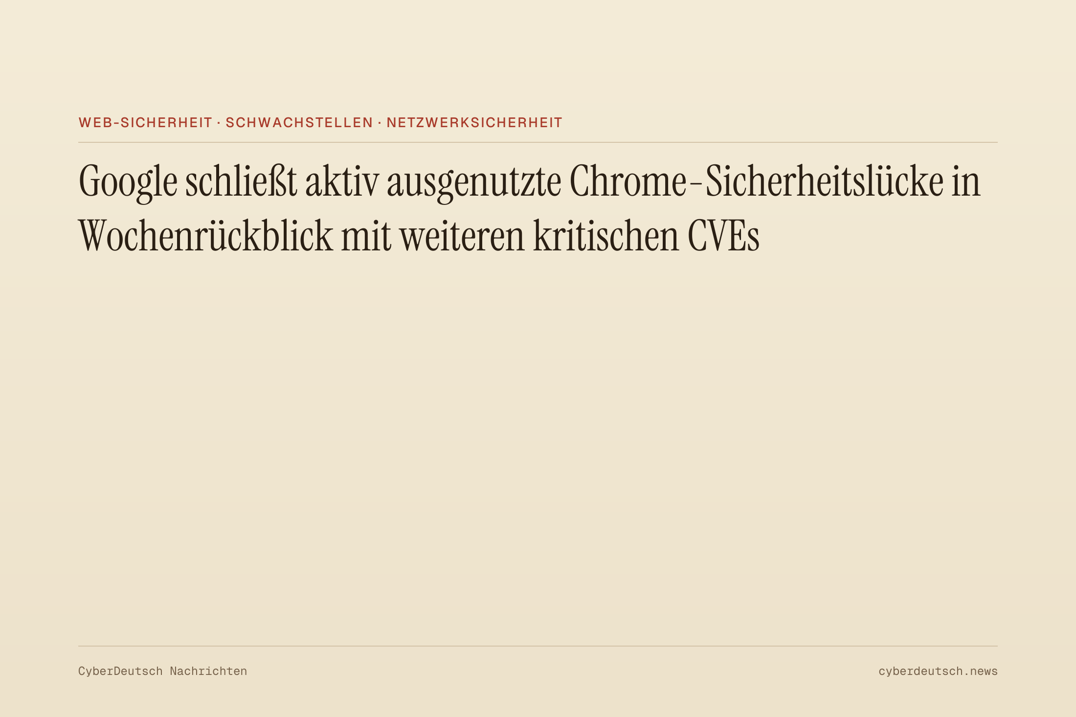 Google schließt aktiv ausgenutzte Chrome-Sicherheitslücke in Wochenrückblick mit weiteren kritischen CVEs