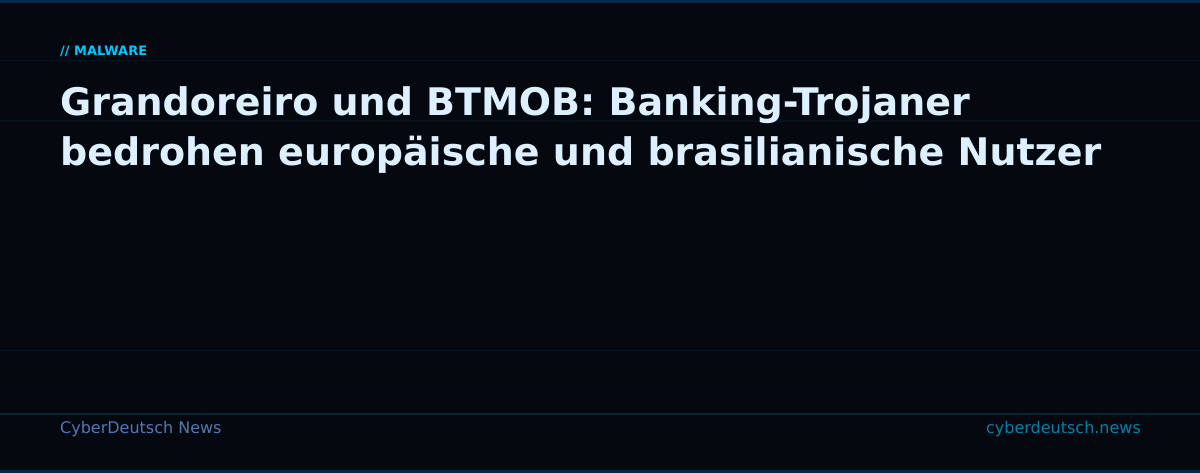 Grandoreiro und BTMOB: Banking-Trojaner bedrohen europäische und brasilianische Nutzer