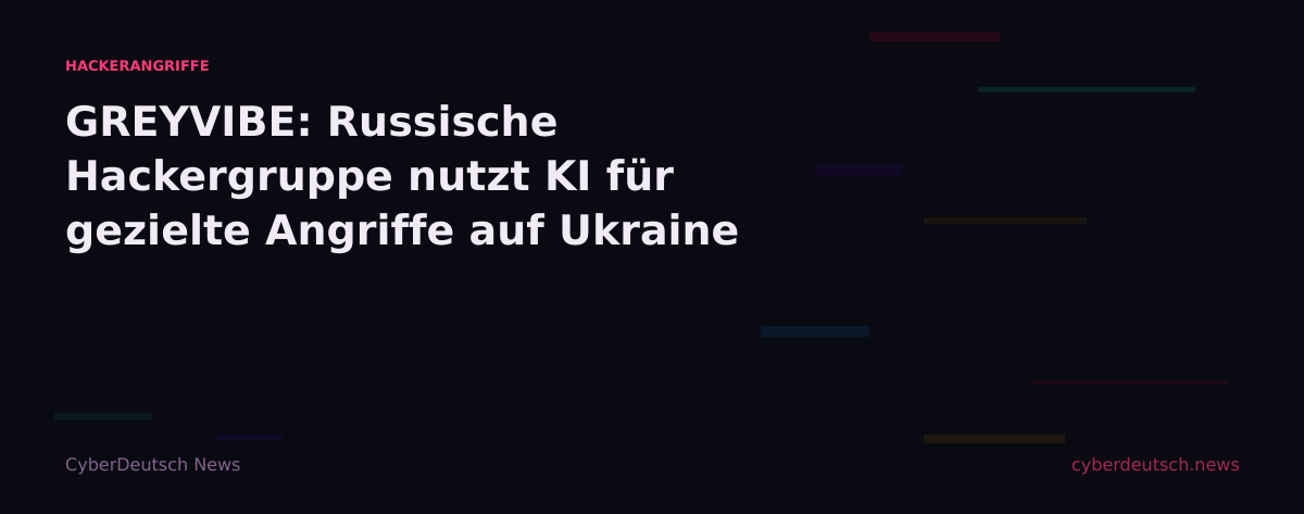 GREYVIBE: Russische Hackergruppe nutzt KI für gezielte Angriffe auf Ukraine