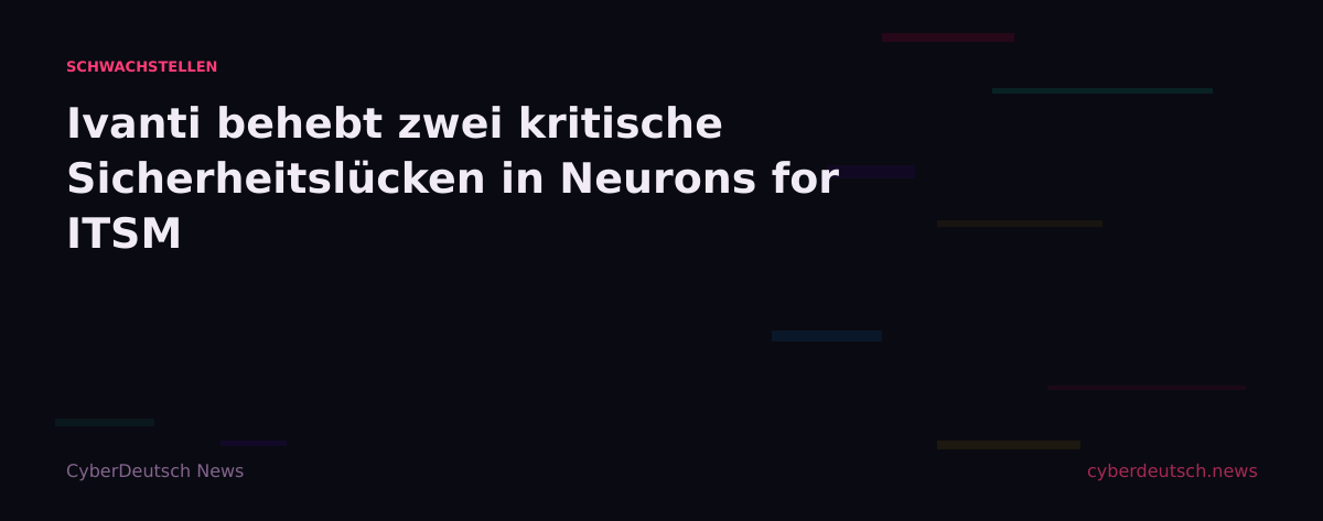 Ivanti behebt zwei kritische Sicherheitslücken in Neurons for ITSM