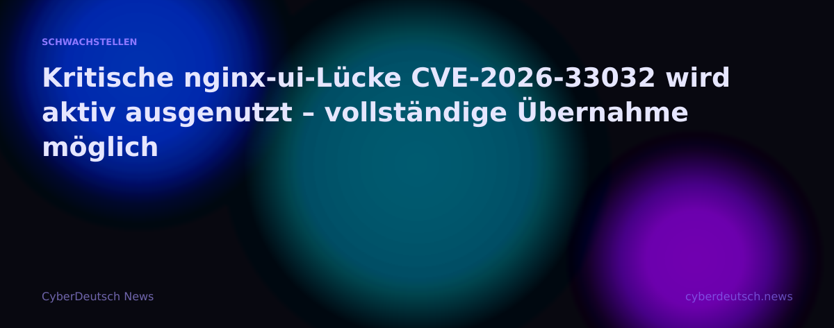 Kritische nginx-ui-Lücke CVE-2026-33032 wird aktiv ausgenutzt – vollständige Übernahme möglich