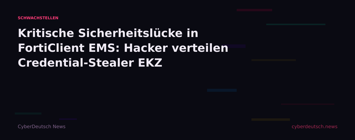 Kritische Sicherheitslücke in FortiClient EMS: Hacker verteilen Credential-Stealer EKZ