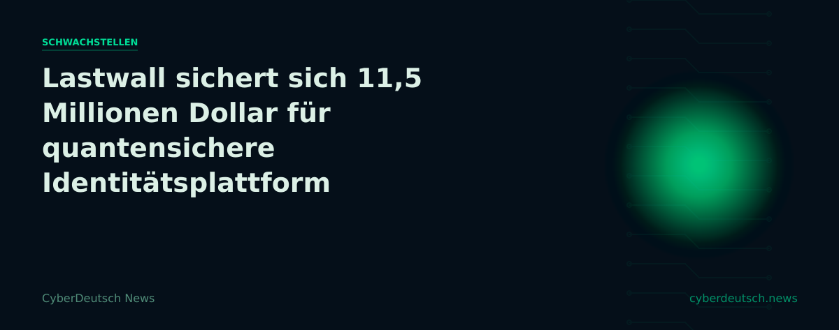 Lastwall sichert sich 11,5 Millionen Dollar für quantensichere Identitätsplattform