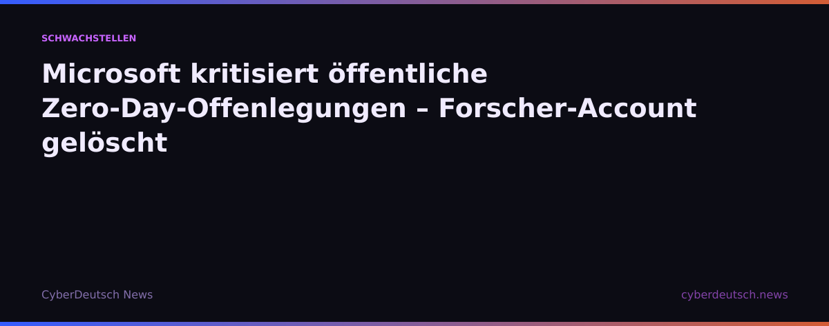 Microsoft kritisiert öffentliche Zero-Day-Offenlegungen – Forscher-Account gelöscht