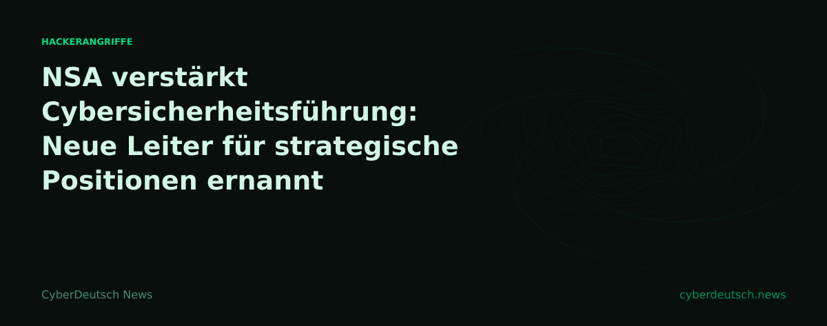 NSA verstärkt Cybersicherheitsführung: Neue Leiter für strategische Positionen ernannt