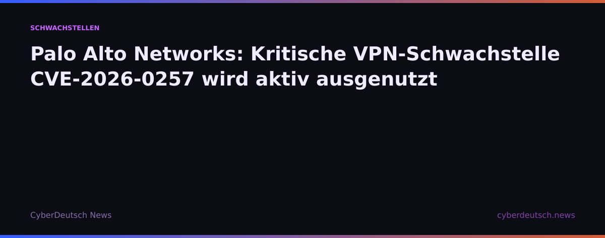 Palo Alto Networks: Kritische VPN-Schwachstelle CVE-2026-0257 wird aktiv ausgenutzt