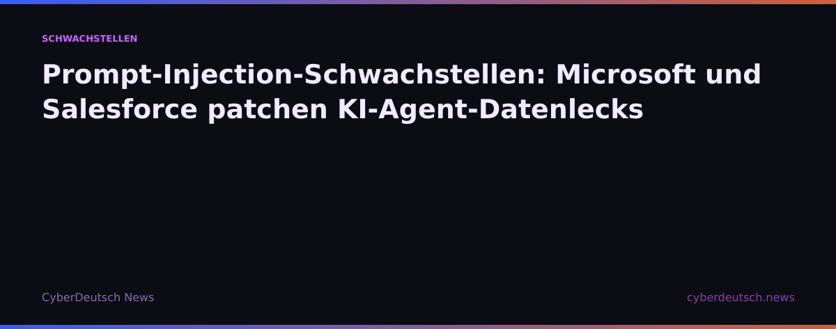 Prompt-Injection-Schwachstellen: Microsoft und Salesforce patchen KI-Agent-Datenlecks