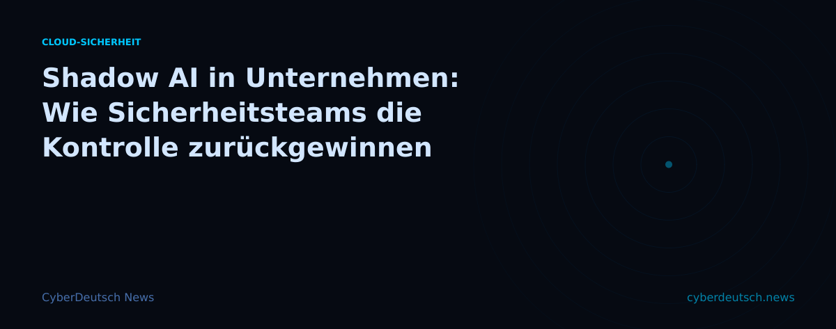 Shadow AI in Unternehmen: Wie Sicherheitsteams die Kontrolle zurückgewinnen